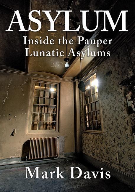 Cover: 9781445695211 | Asylum | Inside the Pauper Lunatic Asylums | Mark Davis | Taschenbuch