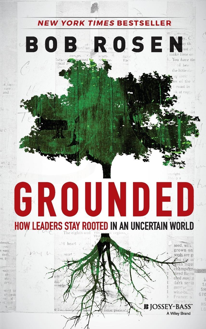 Cover: 9781118680773 | Grounded | How Leaders Stay Rooted in an Uncertain World | Bob Rosen