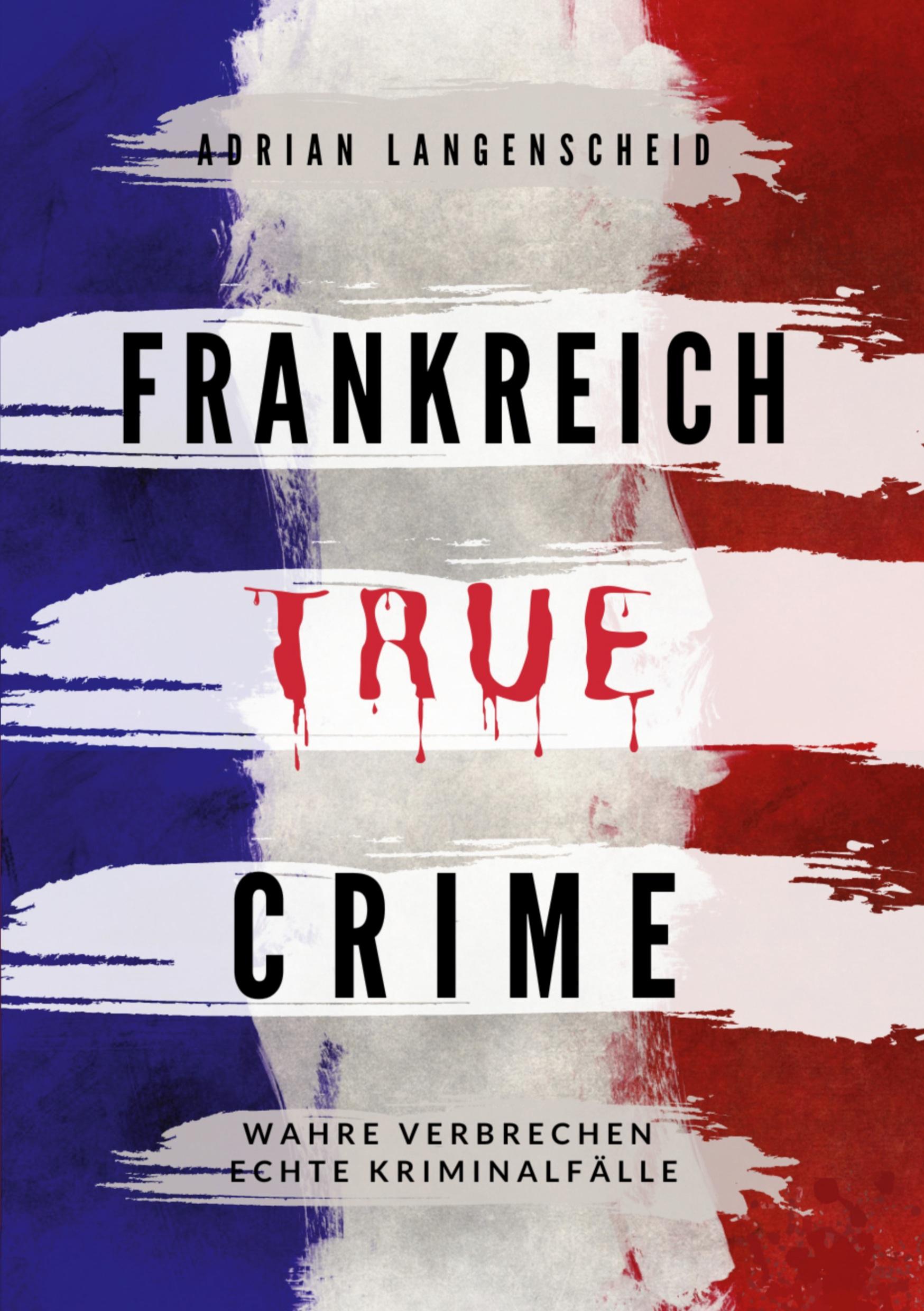 Cover: 9783754659144 | Frankreich True Crime | Wahre Verbrechen - Echte Kriminalfälle | Buch