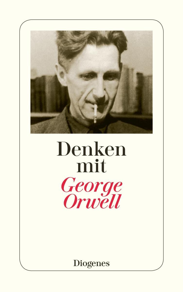 Cover: 9783257234985 | Denken mit George Orwell | Ein Wegweiser in die Zukunft | Orwell