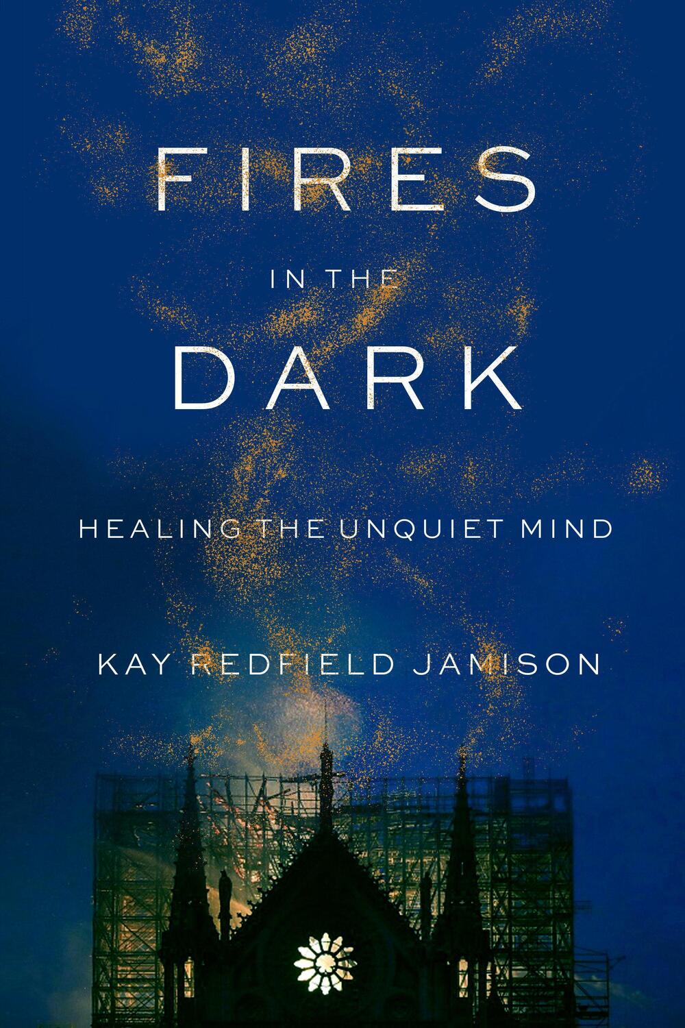 Cover: 9780525657170 | Fires in the Dark | Healing the Unquiet Mind | Kay Redfield Jamison