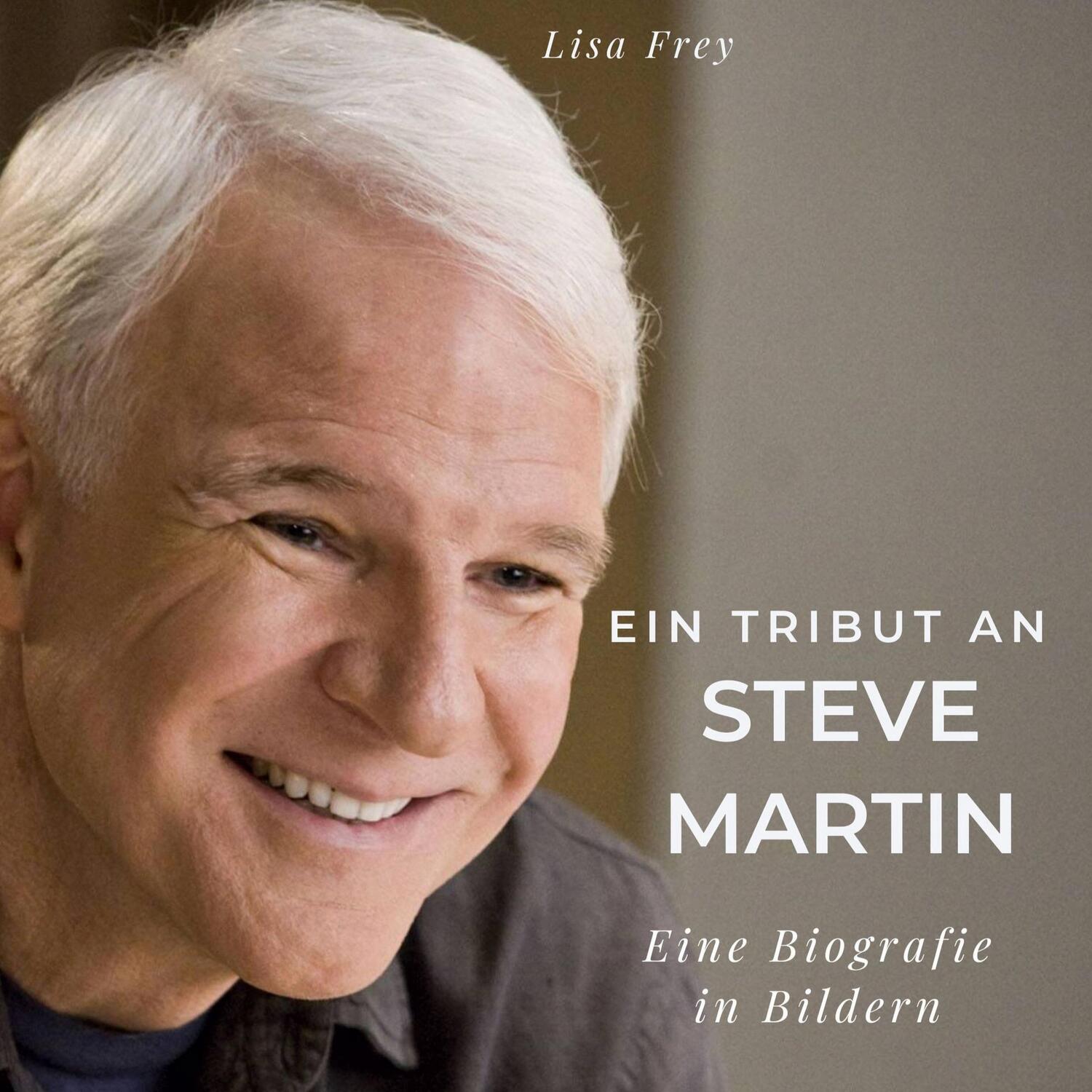 Cover: 9783750532021 | Ein Tribut an Steve Martin | Eine Biografie in Bildern | Lisa Frey