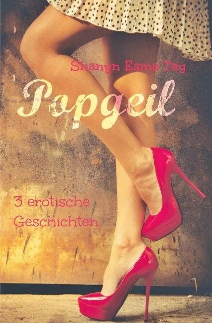 Cover: 9783737564915 | Popgeil | 3 erotische Geschichten | Shanyn Esma Tay | Taschenbuch