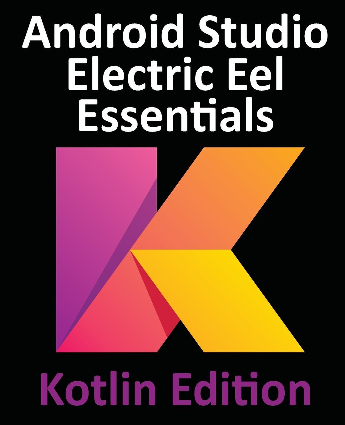 Cover: 9781951442576 | Android Studio Electric Eel Essentials - Kotlin Edition | Neil Smyth