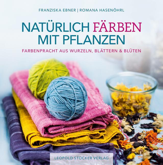 Cover: 9783702015909 | Natürlich färben mit Pflanzen | Franziska Ebner (u. a.) | Buch | 2016