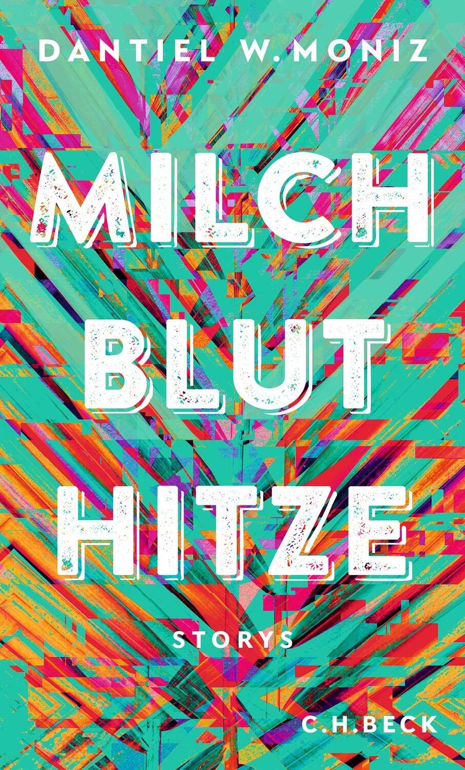 Cover: 9783406781575 | Milch Blut Hitze | Storys | Dantiel W. Moniz | Buch | Deutsch | 2022