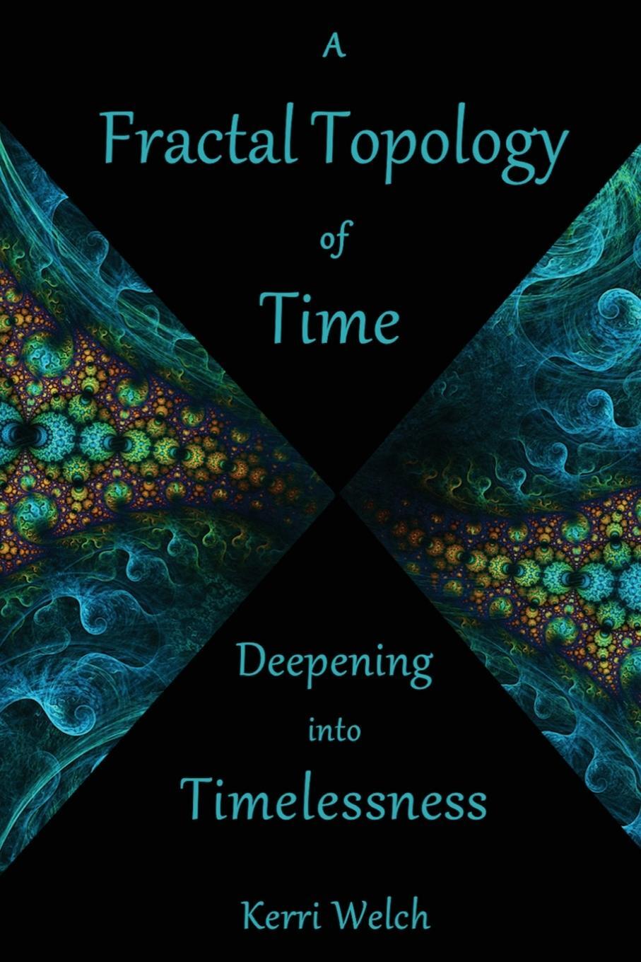 Cover: 9781734576207 | A Fractal Topology of Time | Deepening Into Timelessness | Welch