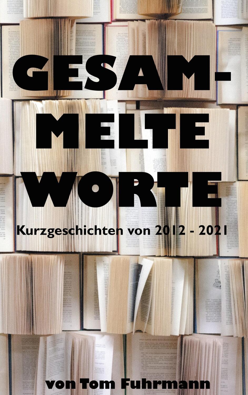 Cover: 9783755758365 | Gesammelte Worte | Kurzgeschichten von 2012 - 2021 | Tom Fuhrmann