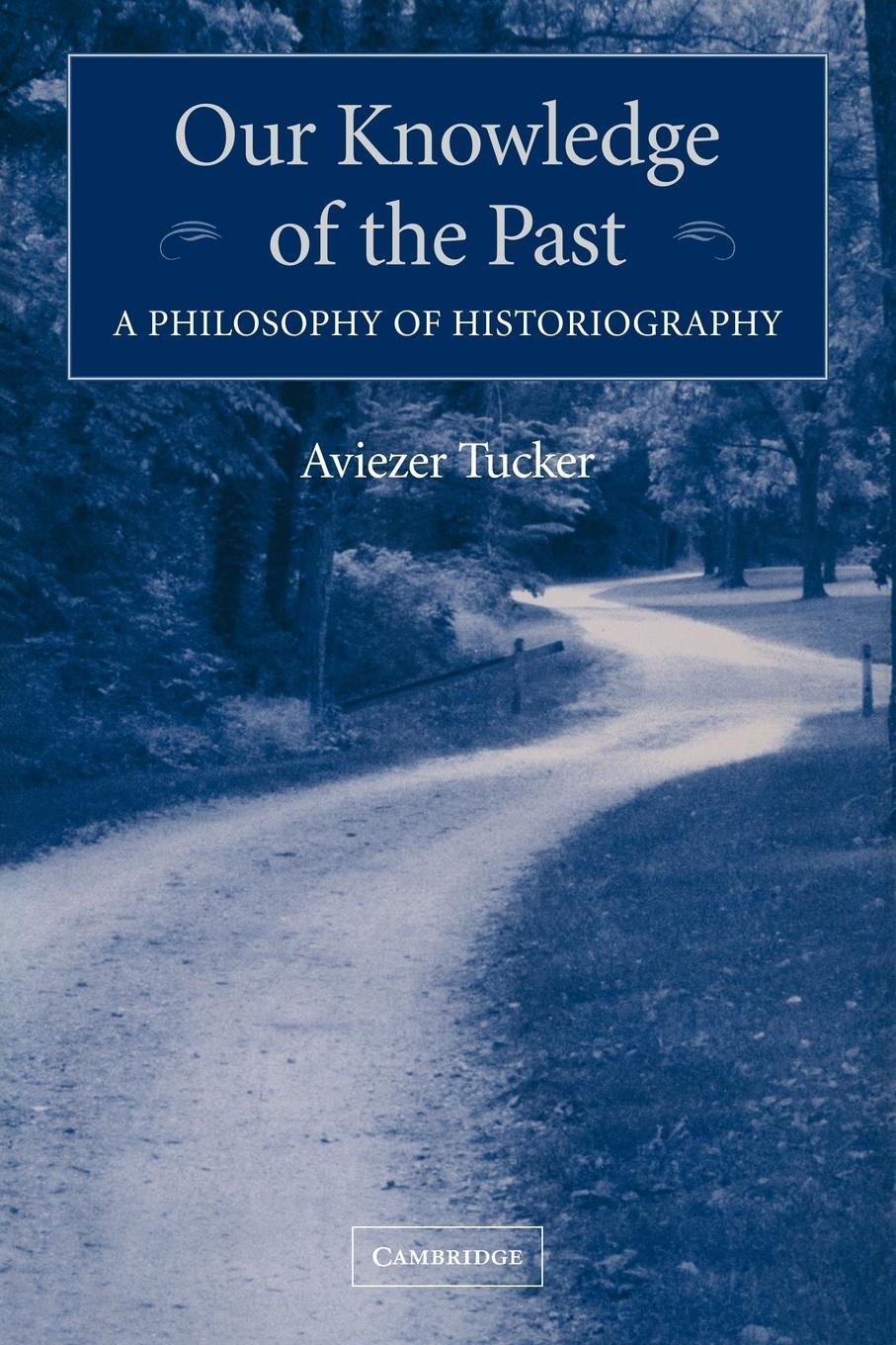 Cover: 9780521120777 | Our Knowledge of the Past | A Philosophy of Historiography | Tucker