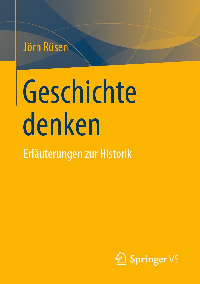 Cover: 9783658292744 | Geschichte denken | Erläuterungen zur Historik | Jörn Rüsen | Buch