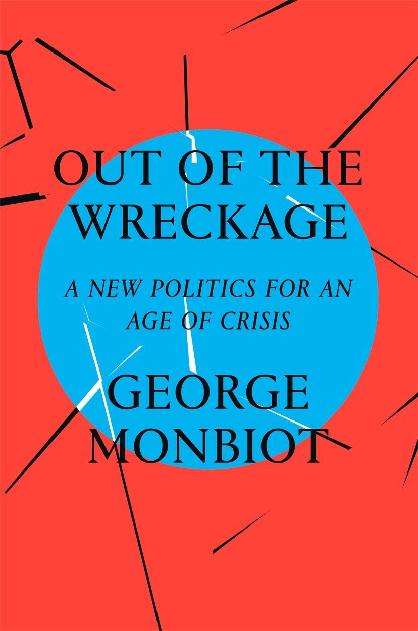 Cover: 9781786632883 | Out of the Wreckage | A New Politics for an Age of Crisis | Monbiot