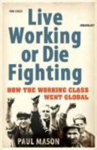 Cover: 9780099492887 | Live Working or Die Fighting | How The Working Class Went Global