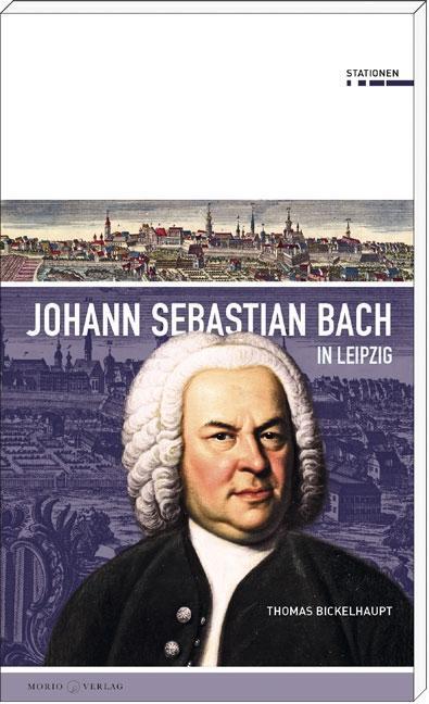 Cover: 9783945424339 | Johann Sebastian Bach in Leipzig | Stationen 21 | Thomas Bickelhaupt