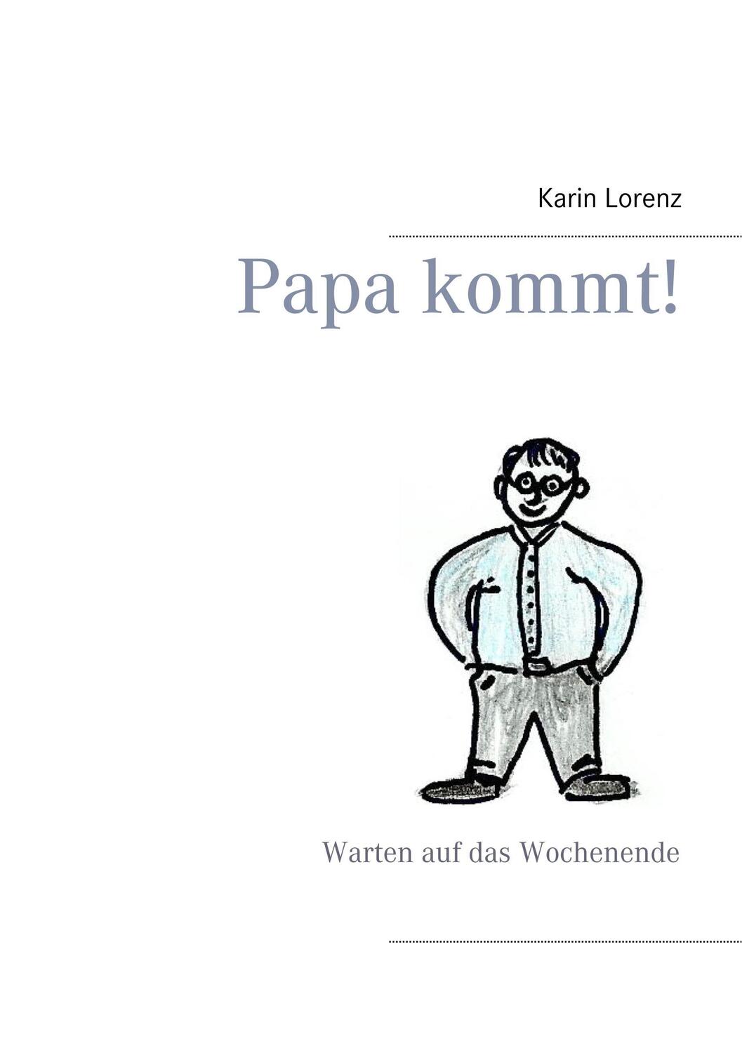 Cover: 9783741293740 | Papa kommt! | Warten auf das Wochenende | Karin Lorenz | Taschenbuch