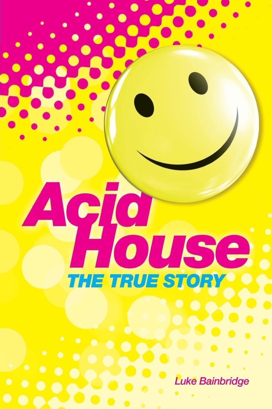 Cover: 9781780387345 | Acid House | The True Story | Luke Bainbridge | Taschenbuch | Englisch
