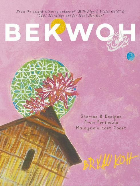 Cover: 9789811162282 | Bekwoh | Stories &amp; Recipes from Peninsula Malaysia's East Coast | Koh