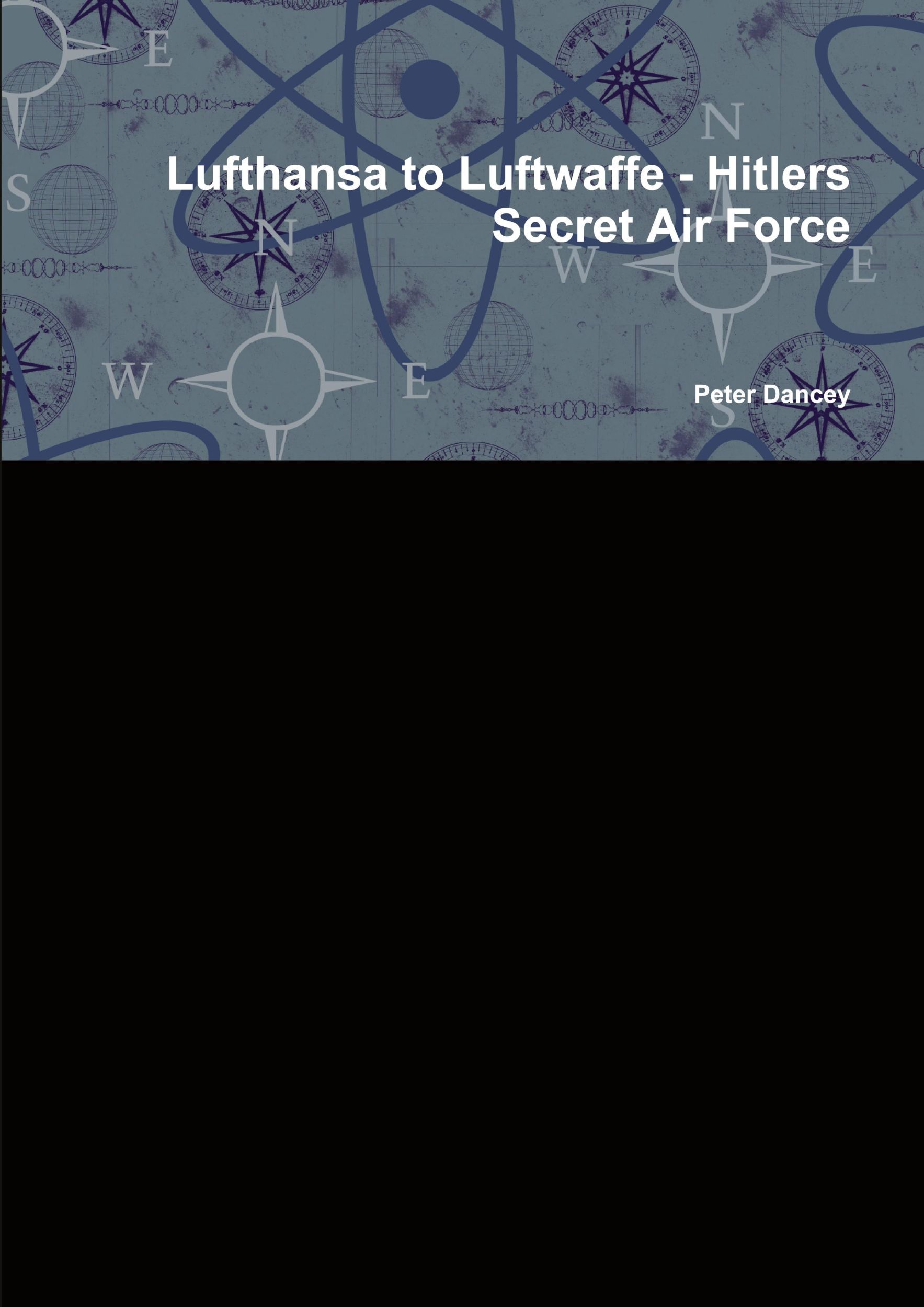 Cover: 9781446152393 | Lufthansa to Luftwaffe - Hitlers Secret Air Force | Peter Dancey