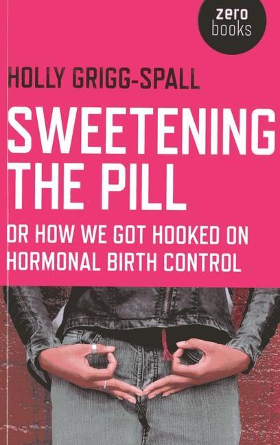 Cover: 9781780996073 | Sweetening the Pill - or How We Got Hooked on Hormonal Birth Control