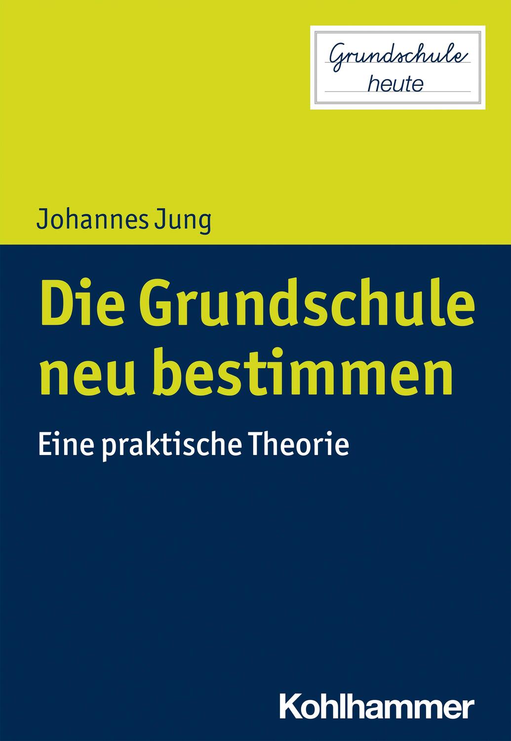 Cover: 9783170371941 | Die Grundschule neu bestimmen | Eine praktische Theorie | Jung | Buch