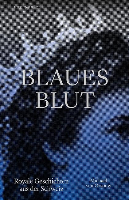 Cover: 9783039194698 | Blaues Blut | Royale Geschichten aus der Schweiz | Michael van Orsouw