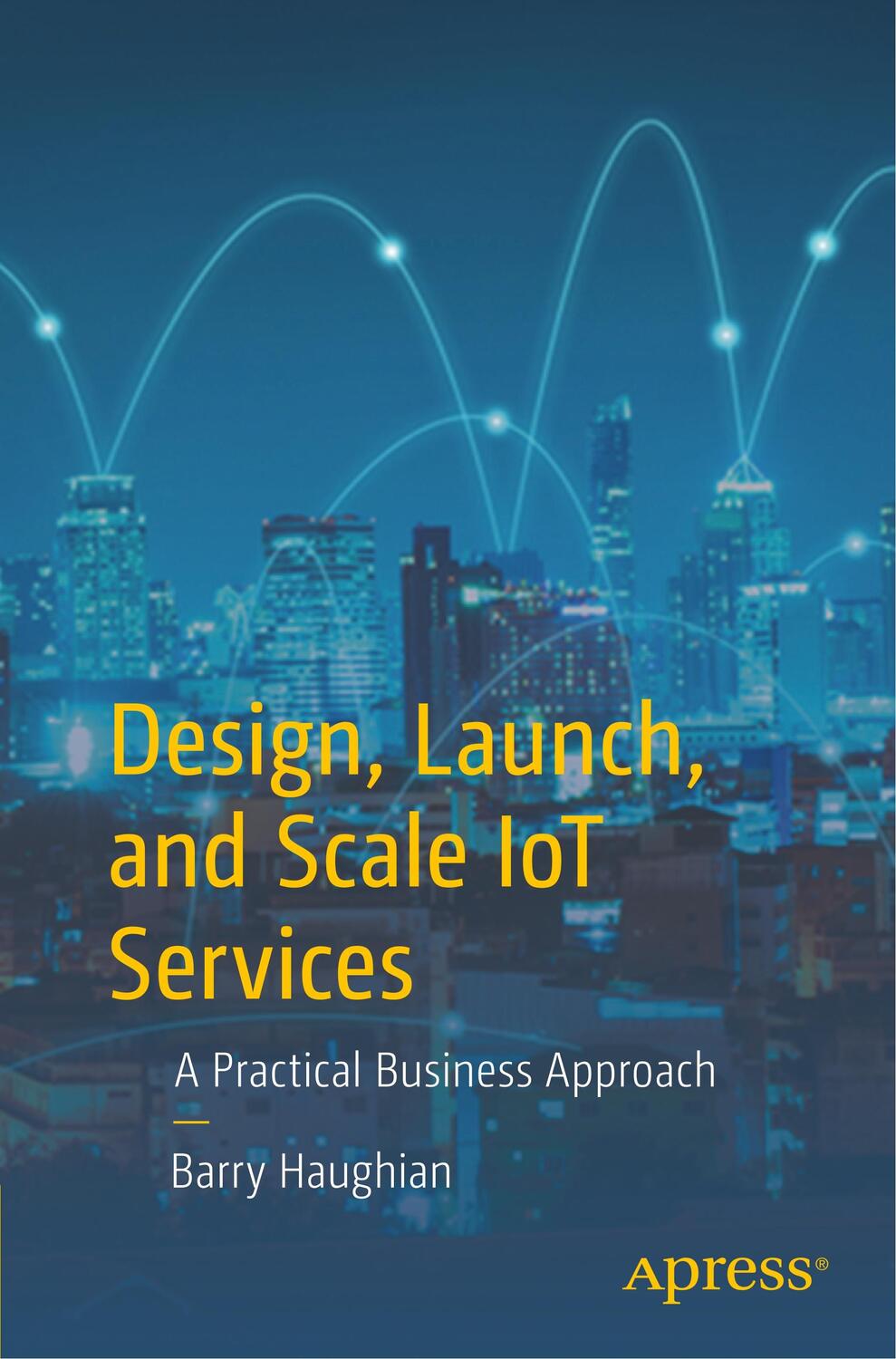 Cover: 9781484237113 | Design, Launch, and Scale IoT Services | A Practical Business Approach