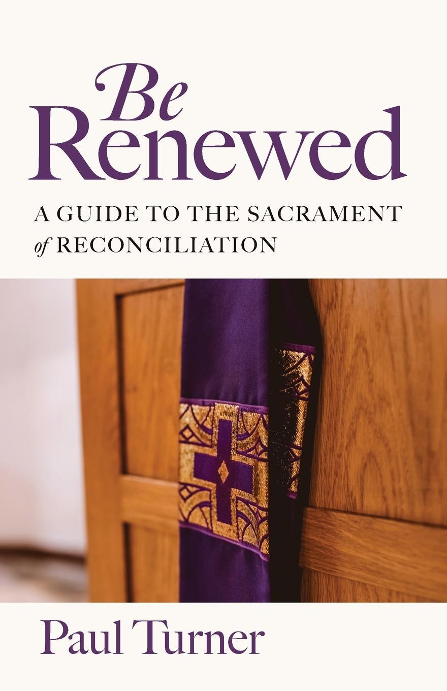 Cover: 9798400800146 | Be Renewed | A Guide to the Sacrament of Reconciliation | Paul Turner