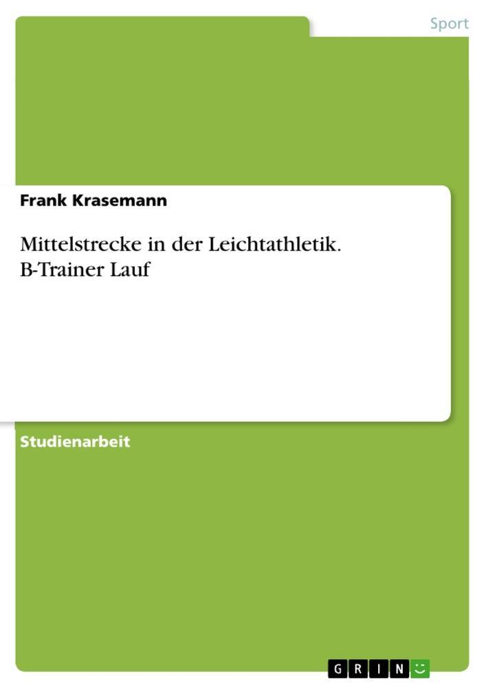 Cover: 9783668350786 | Mittelstrecke in der Leichtathletik. B-Trainer Lauf | Frank Krasemann