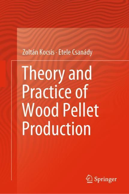 Cover: 9783030261788 | Theory and Practice of Wood Pellet Production | Etele Csanády (u. a.)