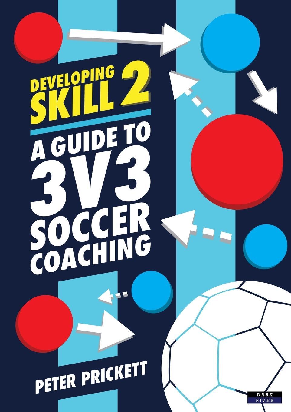 Cover: 9781911121770 | Developing Skill 2 | A Guide to 3v3 Soccer Coaching | Peter Prickett