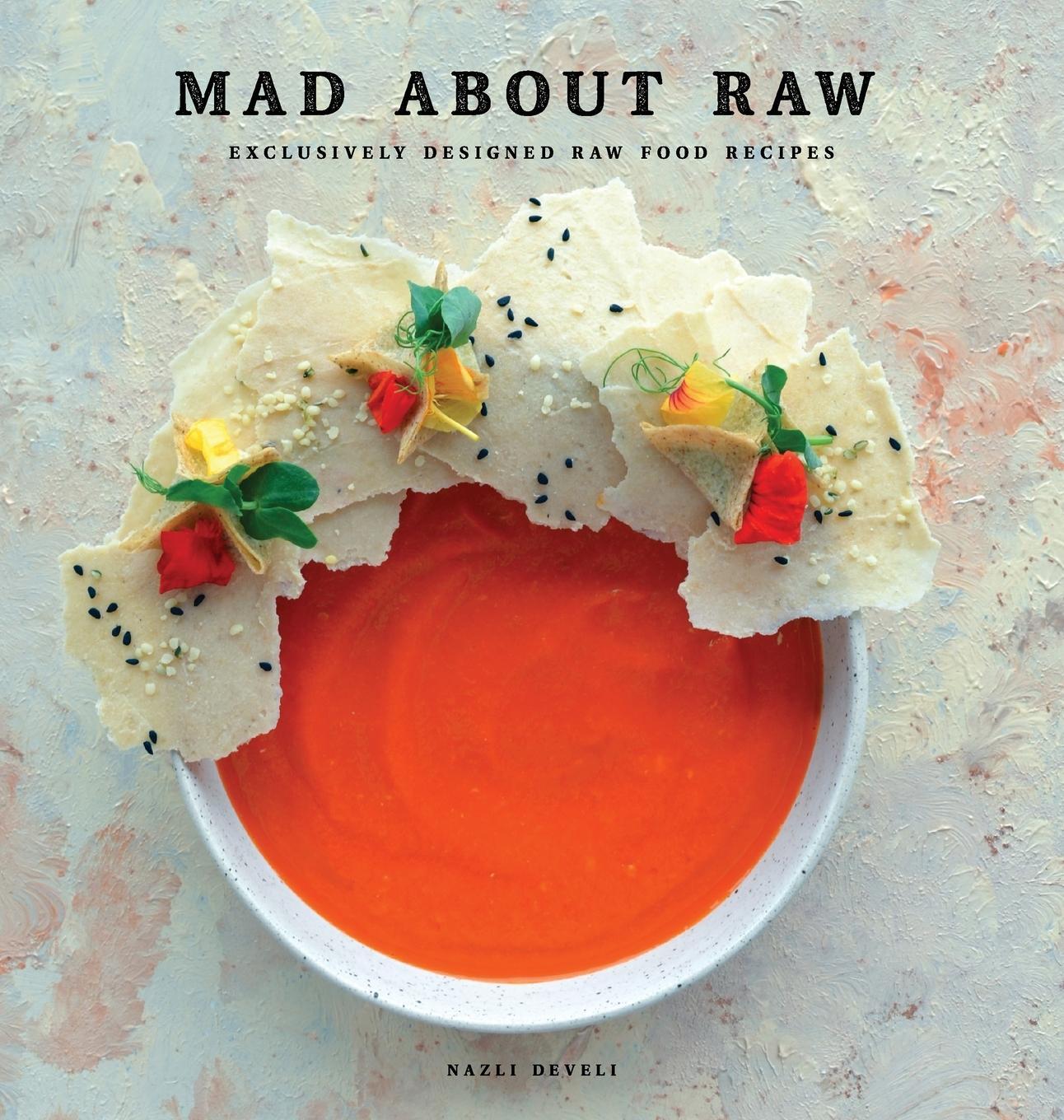 Cover: 9781736374283 | MAD ABOUT RAW | Exclusively Designed Raw Food Recipes | Nazli Develi