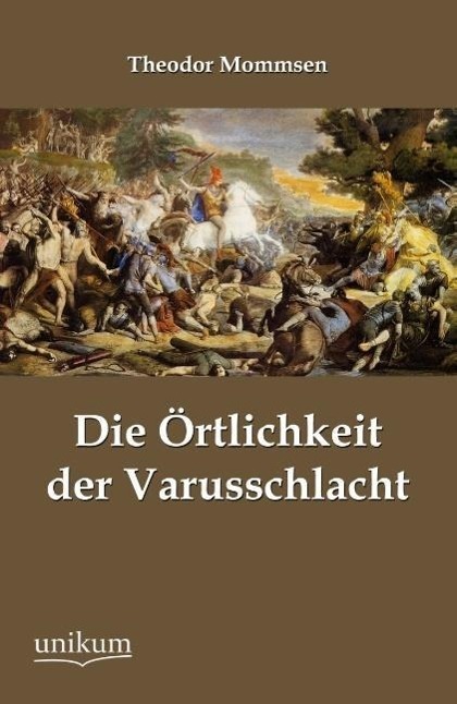 Cover: 9783845745725 | Die Örtlichkeit der Varusschlacht | Theodor Mommsen | Taschenbuch