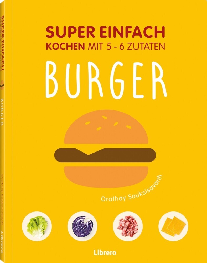 Cover: 9789463590013 | Super Einfach - Burger | Kochen mit 5-6 Zutaten | Orathay Souksisavanh