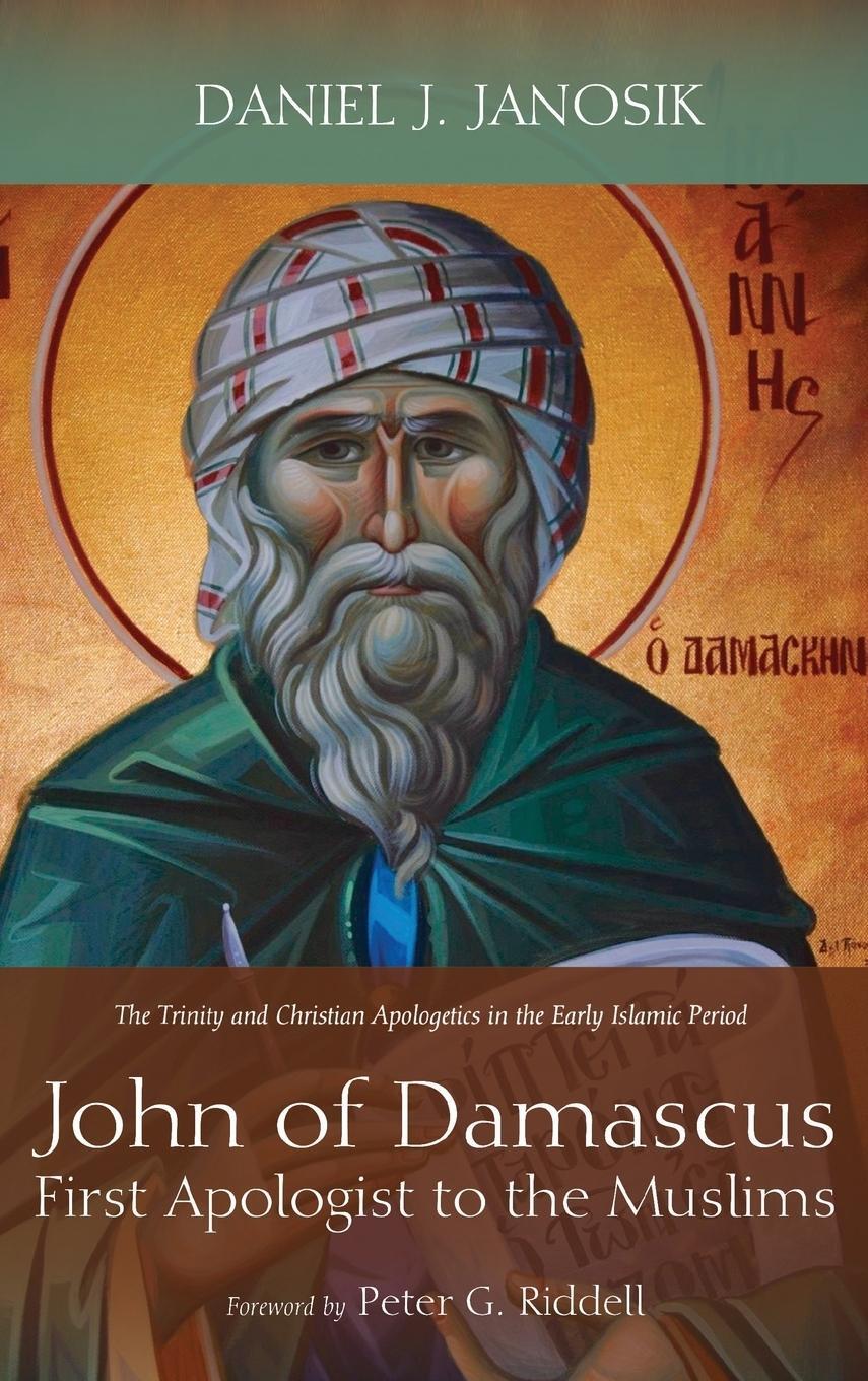Cover: 9781498289849 | John of Damascus, First Apologist to the Muslims | Daniel J. Janosik