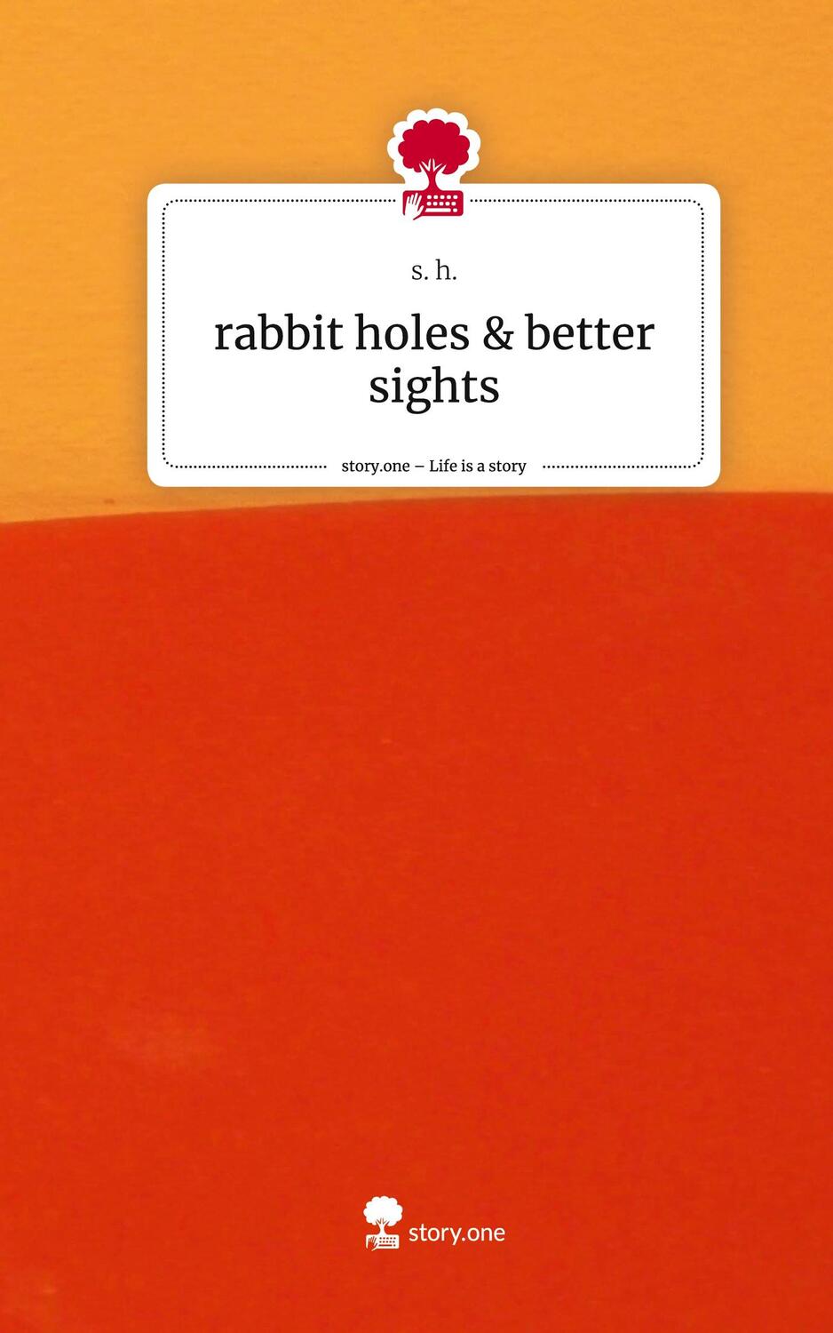 Cover: 9783710888441 | rabbit holes &amp; better sights. Life is a Story - story.one | S. H.