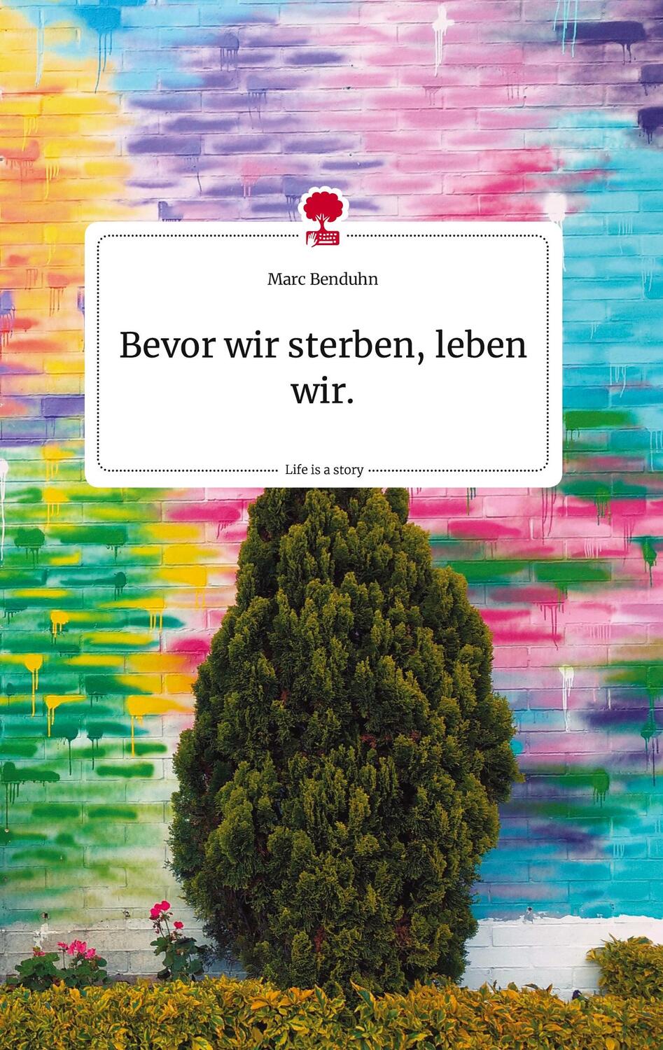 Cover: 9783710812088 | Bevor wir sterben, leben wir. Life is a Story - story.one | Benduhn
