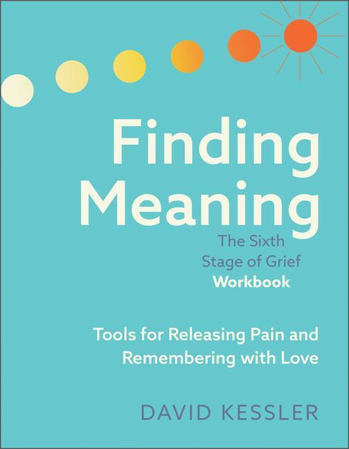 Cover: 9781962305297 | Finding Meaning: The Sixth Stage of Grief Workbook | David Kessler