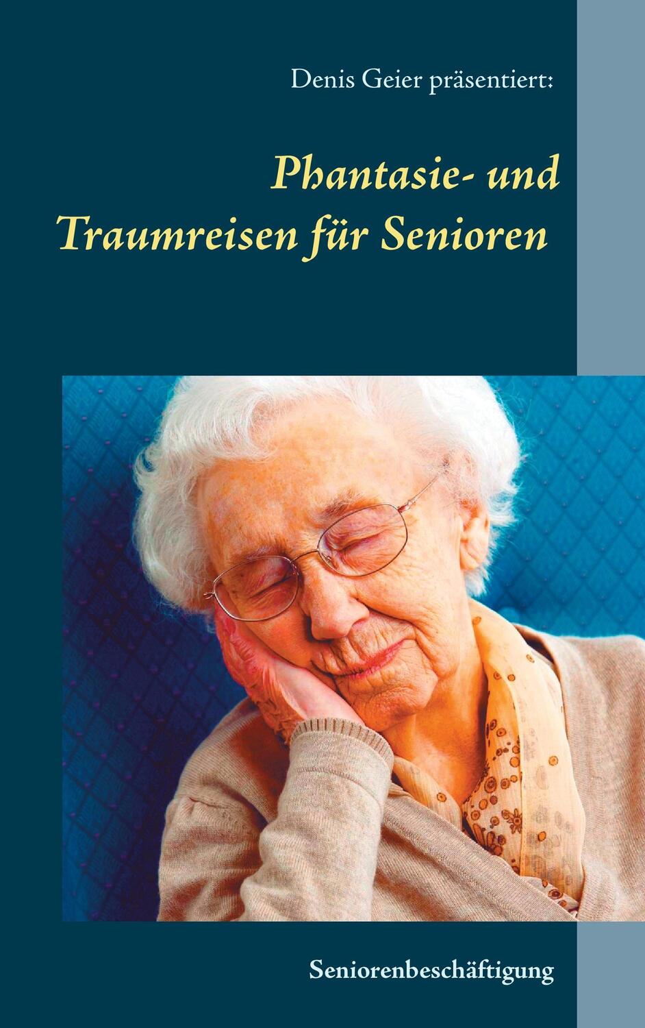 Cover: 9783743127593 | Phantasie- und Traumreisen für Senioren | Denis Geier | Taschenbuch