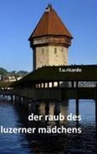 Cover: 9783837038026 | Der Raub des Luzerner Mädchens | F.U. Ricardo | Taschenbuch