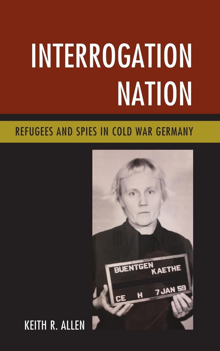 Cover: 9781538101513 | Interrogation Nation | Refugees and Spies in Cold War Germany | Allen