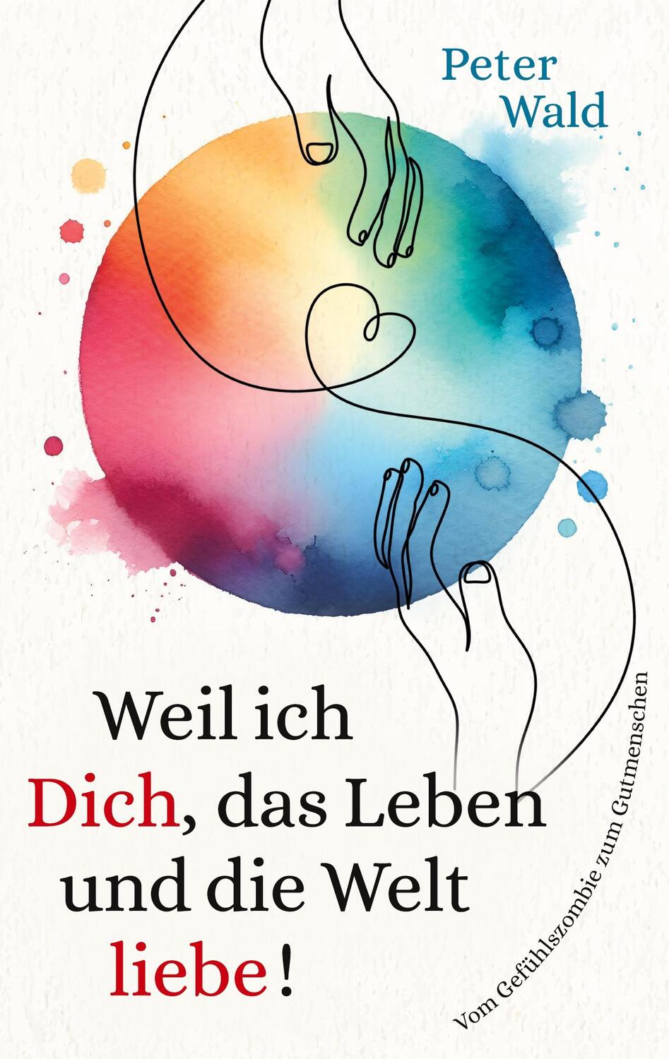 Cover: 9783758340659 | Weil ich Dich, das Leben und die Welt liebe! | Peter Wald | Buch