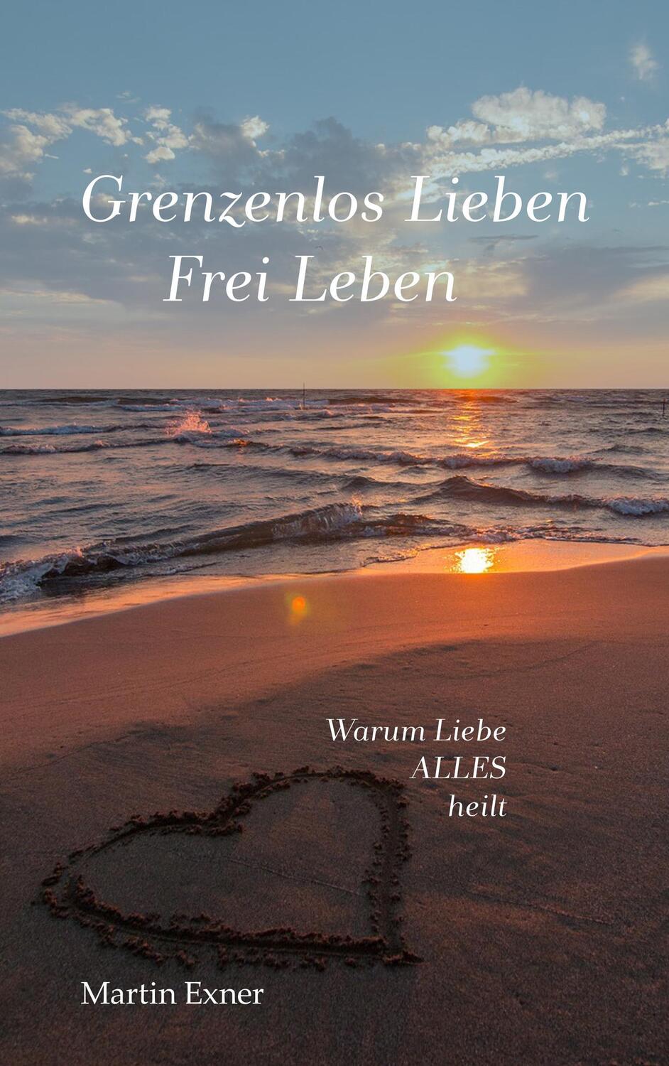 Cover: 9783740732974 | Grenzenlos lieben - Frei leben | Warum Liebe alles heilt | Exner