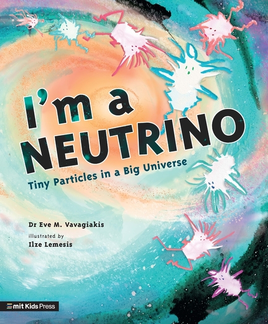 Cover: 9781529506334 | I'm a Neutrino: Tiny Particles in a Big Universe | Eve M. Vavagiakis