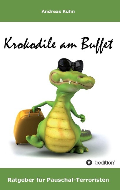 Cover: 9783849580377 | Krokodile am Buffet | Ratgeber für Pauschal-Terroristen | Andreas Kühn