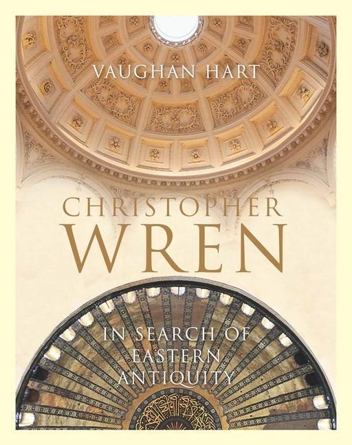 Cover: 9781913107079 | Christopher Wren | In Search of Eastern Antiquity | Vaughan Hart