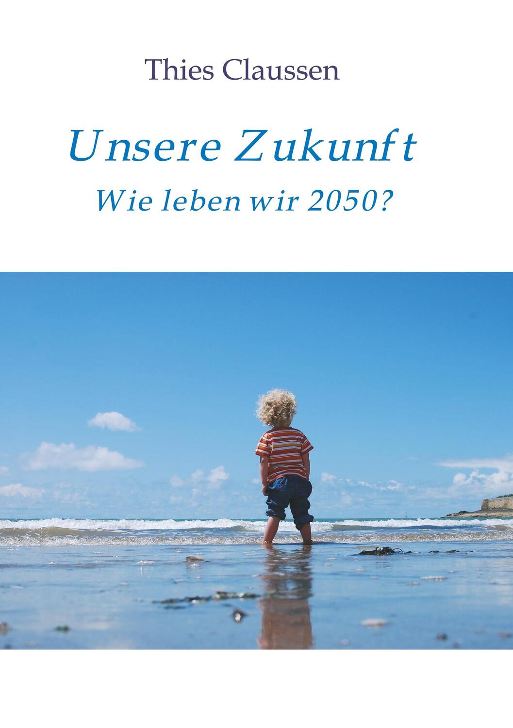 Cover: 9783734598289 | Unsere Zukunft | Wie leben wir 2050? | Thies Claussen | Taschenbuch