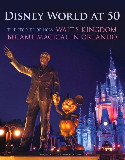 Cover: 9781629379821 | Disney World at 50: The Stories of How Walt's Kingdom Became Magic...