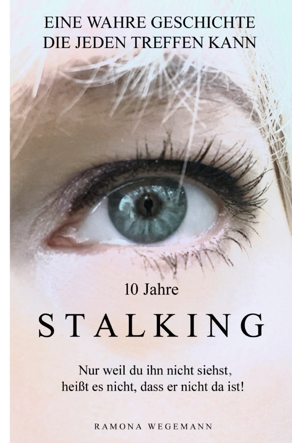 Cover: 9783754137451 | 10 Jahre Stalking - Nur weil Du ihn nicht siehst, heißt es nicht,...