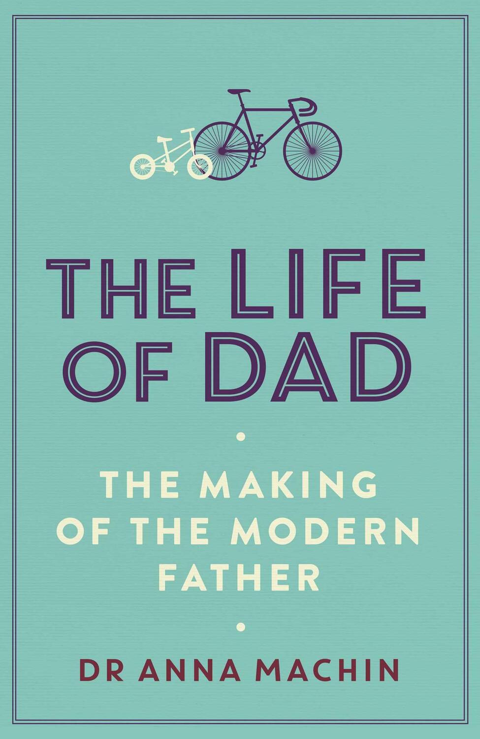 Cover: 9781471161407 | The Life of Dad | The Making of a Modern Father | Anna Machin | Buch