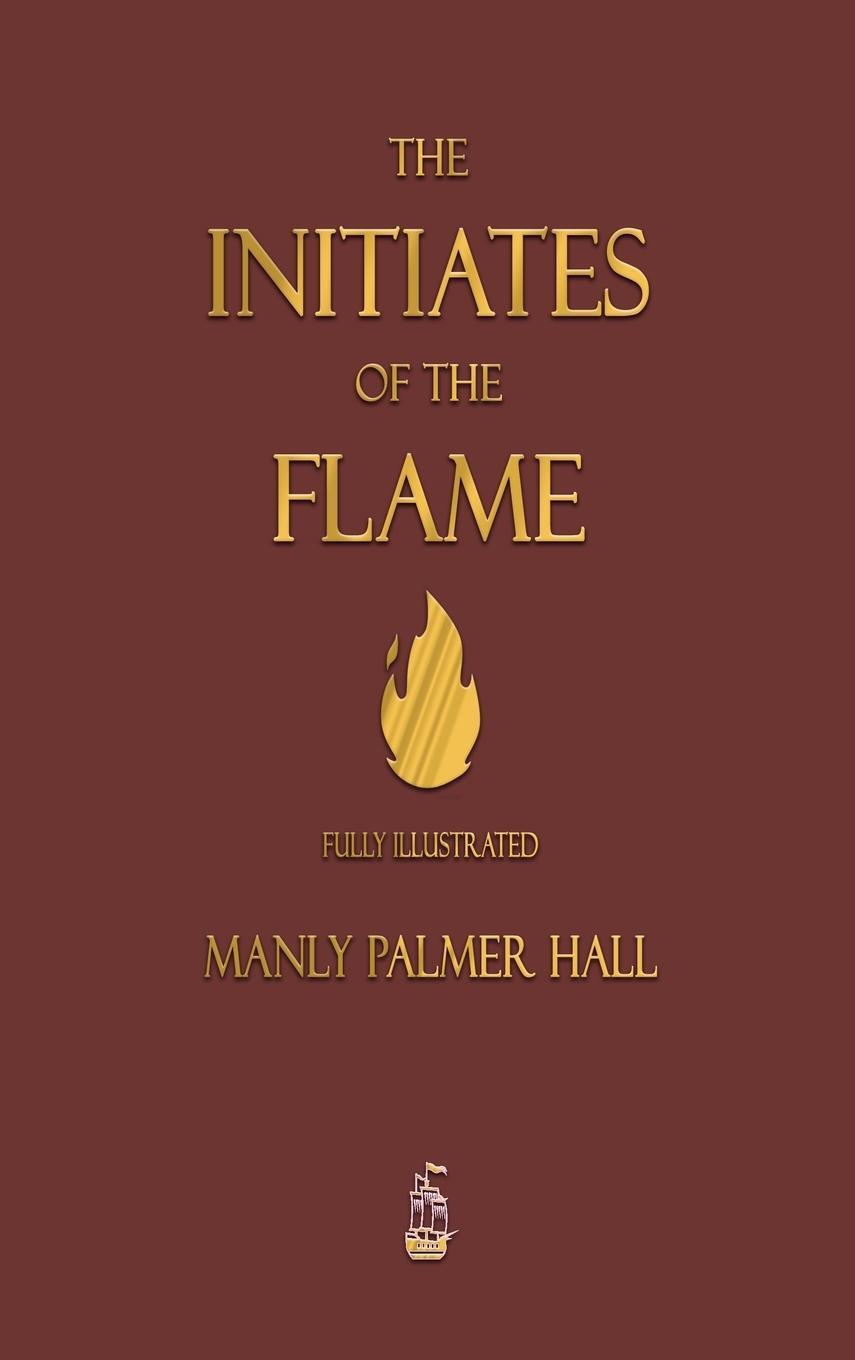 Cover: 9781603868969 | The Initiates of the Flame - Fully Illustrated Edition | Manly P Hall
