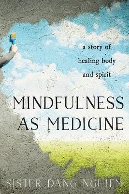 Cover: 9781937006945 | Mindfulness as Medicine: A Story of Healing Body and Spirit | Nghiem
